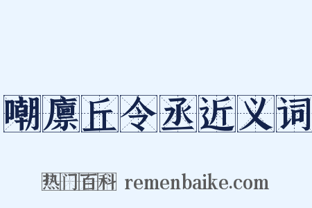 嘲廪丘令丞近义词是什么意思的图片